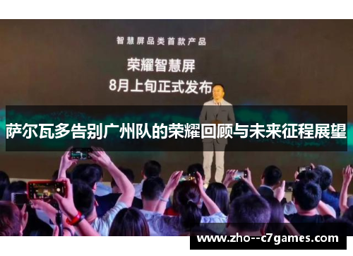 萨尔瓦多告别广州队的荣耀回顾与未来征程展望