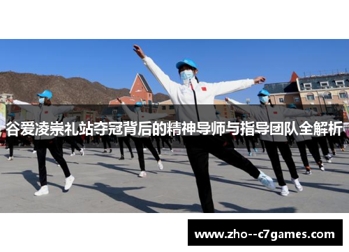 谷爱凌崇礼站夺冠背后的精神导师与指导团队全解析 谷爱凌崇礼站夺冠背后的精神导师与指导团队全解析
