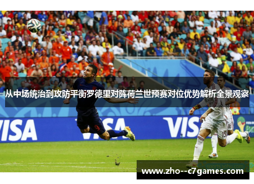 从中场统治到攻防平衡罗德里对阵荷兰世预赛对位优势解析全景观察