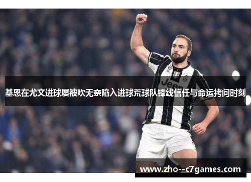 基恩在尤文进球屡被吹无奈陷入进球荒球队锋线信任与命运拷问时刻 基恩在尤文进球屡被吹无奈陷入进球荒球队锋线信任与命运拷问时刻
