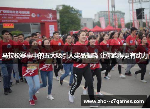 马拉松赛事中的五大吸引人奖品揭晓 让你跑得更有动力