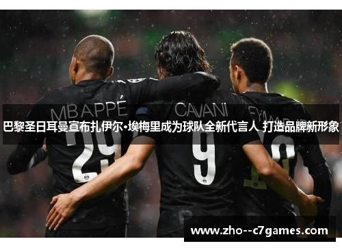 巴黎圣日耳曼宣布扎伊尔·埃梅里成为球队全新代言人 打造品牌新形象 巴黎圣日耳曼宣布扎伊尔·埃梅里成为球队全新代言人 打造品牌新形象