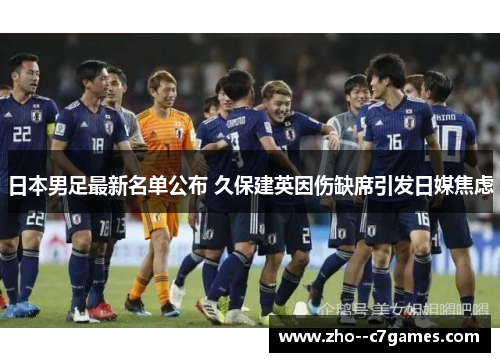 日本男足最新名单公布 久保建英因伤缺席引发日媒焦虑 日本男足最新名单公布 久保建英因伤缺席引发日媒焦虑