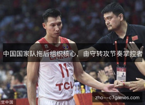 中国国家队拖后组织核心,由守转攻节奏掌控者 中国国家队拖后组织核心,由守转攻节奏掌控者